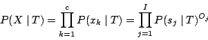 \begin{displaymath}
P(X\mid T)=\prod_{k=1}^{c}P(x_{k}\mid T)=\prod_{j=1}^{I}P(s_{j}\mid T)^{O_{j}}
\end{displaymath}