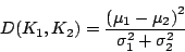\begin{displaymath}
D(K_{1},K_{2})=\frac{\left(\mu_{1}-\mu_{2}\right)^{2}}{\sigma_{1}^{2}+\sigma_{2}^{2}}\end{displaymath}