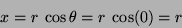 \begin{displaymath}
x = r~\cos\theta = r~\cos(0) = r
\end{displaymath}