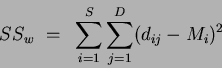 \begin{displaymath}
SS_w~=~\sum_{i=1}^S\sum_{j=1}^D (d_{ij} - M_i)^2
\end{displaymath}