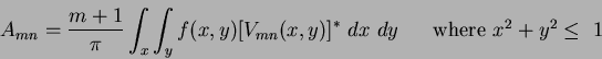 \begin{displaymath}
A_{mn} = \frac{m+1}{\pi} \int_{x} \int_{y} f(x,y)[V_{mn}(x,y)]^{*} ~dx~dy~~~~~\mbox{where $x^{2} + y^{2} \leq ~1$}
\end{displaymath}