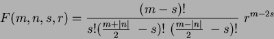 \begin{displaymath}
F(m,n,s,r) = \frac{(m-s)!}{s!(\frac{m+\mid n \mid}{2}~-s)!~(\frac{m-\mid n \mid}{2}~-s)! }~r^{m-2s}
\end{displaymath}