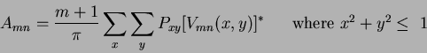 \begin{displaymath}
A_{mn} = \frac{m+1}{\pi} \sum_{x} \sum_{y} P_{xy}[V_{mn}(x,y)]^{*} ~~~~~\mbox{where $x^{2} + y^{2} \leq ~1$}
\end{displaymath}