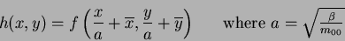 \begin{displaymath}
h(x,y) = f \left( \frac{x}{a} + \overline{x},\frac{y}{a} + \...
...y} \right) ~~~~~\mbox{where $a = \sqrt{\frac{\beta}{m_{00}}}$}
\end{displaymath}