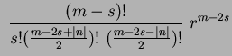 $\displaystyle ~\frac{(m-s)!}{s!(\frac{m-2s+\mid n \mid}{2})!~(\frac{m-2s-\mid n \mid}{2})! }~r^{m-2s}$
