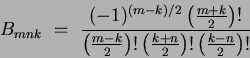 \begin{displaymath}
B_{mnk} ~=~ \frac{ (-1)^{(m-k)/2} \left(\frac{m+k}{2}\right)...
...right)!\left(\frac{k+n}{2}\right)!\left(\frac{k-n}{2}\right)!}
\end{displaymath}