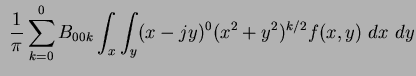 $\displaystyle ~\frac{1}{\pi} \sum_{k=0}^0 B_{00k} \int_x \int_y (x-jy)^0 (x^2+y^2)^{k/2} f(x,y) ~dx~dy$