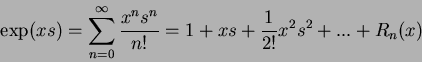 \begin{displaymath}
\exp(xs) = \sum_{n=0}^{\infty} \frac{x^ns^n}{n!}= 1 + xs + \frac{1}{2!}x^2s^2 + ... + R_n(x)
\end{displaymath}