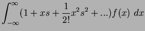 $\displaystyle \int_{-\infty}^{\infty} (1 + xs + \frac{1}{2!}x^2s^2 + ...) f(x)~dx$