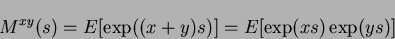\begin{displaymath}
M^{xy}(s) = E[ \exp((x+y)s)] = E[ \exp(xs)\exp(ys)] %%\nonumber \\
\end{displaymath}