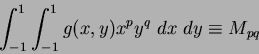\begin{displaymath}
\int_{-1}^{1}\int_{-1}^{1}g(x,y)x^py^q~dx~dy \equiv M_{pq}
\end{displaymath}