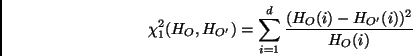 \begin{displaymath}
\chi_1^2(H_O,H_{O'}) =
\sum \limits_{i=1}^d \frac{(H_{O}(i) - H_{O'}(i))^2} {H_{O}(i)}
\end{displaymath}