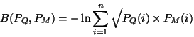 \begin{displaymath}B(P_Q,P_M)={- \ln {\displaystyle \sum_{i=1}^n \sqrt{P_Q(i) \times P_M(i)} } }
\end{displaymath}