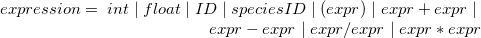 $ \begin{array}{r} expression = \;  int \;  | \;  float \; |\;  ID \; |\;  speciesID \; |\;  (expr ) \; |\;  expr + expr \; |\;  \\ expr - expr \; |\;  expr /expr \; |\;  expr * expr \end{array} $