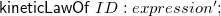 $ \begin{array}{r} \mathsf{kineticLawOf} \;  ID : expression’ ; \end{array} $