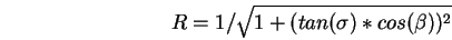 \begin{displaymath}
R = 1 / \sqrt{1 + (tan( \sigma ) * cos(\beta))^2}
\end{displaymath}