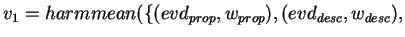 $v_{1} = harmmean(\{(evd_{prop},w_{prop}),(evd_{desc},w_{desc}),$