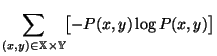$\displaystyle \sum_{(x,y) \in \mathbb{X}\times \mathbb{Y}} \bigl[-P(x,y) \log P(x,y)\bigr] $