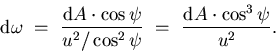 \begin{displaymath}
\mathrm{d} \omega \ = \
\frac{\mathrm{d} A \cdot \cos \psi }...
 ...2} \psi} \ = \
\frac{\mathrm{d} A \cdot \cos^{3} \psi }{u^{2}}.\end{displaymath}