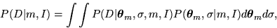 \begin{displaymath}
P(D\vert m, I) = \int \int P(D\vert\mbox{\boldmath${\theta}$...
...m}, \sigma\vert m, I) d\mbox{\boldmath${\theta}$}_{m} d\sigma, \end{displaymath}