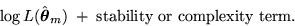 \begin{displaymath}
\log{L(\hat{\mbox{\boldmath${\theta}$}}_{m})} \; + \; \mbox{stability or complexity term}.\end{displaymath}
