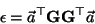 \begin{displaymath}
\epsilon = \vec{a}^\top \mathbf{G} \mathbf{G}^\top \vec{a}
\end{displaymath}