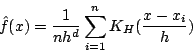 \begin{displaymath}
\hat{f}(x)=\frac{1}{nh^d}\sum_{i=1}^{n} K_H(\frac{x-x_i}{h})
\end{displaymath}