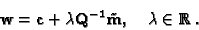 \begin{displaymath}{\bf w} = {\bf c}+ \lambda {\bf Q}^{-1}\tilde{\bf m}, \;\;\;\;
\lambda \in \mathbb{R} .
\end{displaymath}