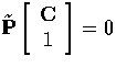 $\tilde{\bf P} \left[ \begin{array}
{c}
 {\bf C} \\  1
 \end{array} \right] = 0$