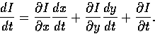 \begin{displaymath}
\frac{dI}{dt} = \frac{\partial I}{\partial x}\frac{dx}{dt} +...
 ...l I}{\partial y}\frac{dy}{dt} + \frac{\partial I}{\partial t}. \end{displaymath}