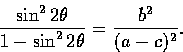 \begin{displaymath}
\frac{\sin^{2}2\theta}{ 1 - \sin^{2}2\theta} = \frac{b^{2}}{(a-c)^{2}}. \end{displaymath}
