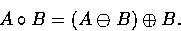 \begin{displaymath}
A \circ B = (A \ominus B)\oplus B. \end{displaymath}