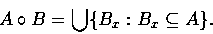 \begin{displaymath}
A \circ B = \bigcup\{B_x : B_x \subseteq A \}. \end{displaymath}