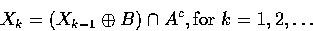 \begin{displaymath}
X_k = (X_{k-1} \oplus B) \cap A^c, \mbox{for } k = 1, 2, \ldots \end{displaymath}