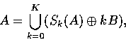 \begin{displaymath}
A = \bigcup_{k=0}^K (S_k(A) \oplus kB), \end{displaymath}