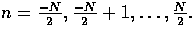 $n = \frac{-N}{2}, \frac{-N}{2} + 1, \ldots, \frac{N}{2}.$