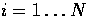 $i = 1 \ldots N$