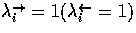 $\lambda_i^{\rightarrow} = 1 (\lambda_i^{\leftarrow} = 1)$