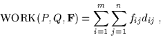 \begin{displaymath}\mbox{WORK}(P,Q,{\bf F}) = \sum_{i=1}^{m}\sum_{j=1}^{n} f_{ij}d_{ij} \;,
\end{displaymath}