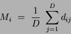 \begin{displaymath}
M_i ~=~\frac{1}{D} ~ \sum_{j=1}^{D} d_{ij}
\end{displaymath}