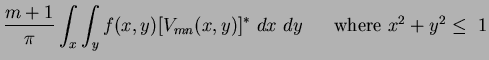 $\displaystyle \frac{m+1}{\pi}\int_{x}\int_{y} f(x,y) [V_{mn}(x,y)]^*~dx~dy ~~~~~\mbox{where $x^{2} + y^{2} \leq ~1$}$