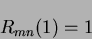 \begin{displaymath}
R_{mn}(1) = 1
\end{displaymath}