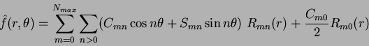 \begin{displaymath}
\hat{f}(r,\theta) = \sum_{m=0}^{N_{max}} \sum_{n>0} (C_{mn}\...
...ta + S_{mn}\sin n\theta)~R_{mn}(r) + \frac{C_{m0}}{2}R_{m0}(r)
\end{displaymath}