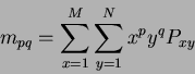 \begin{displaymath}
m_{pq} = \sum_{x=1}^{M} \sum_{y=1}^N x^p y^q P_{xy}
\end{displaymath}