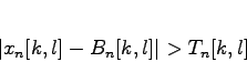 \begin{displaymath}
\vert x_n[k,l] - B_n[k,l]\vert > T_n[k,l]
\end{displaymath}