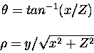 \begin{displaymath} \begin{array}{c} \theta = tan^{-1}(x/Z)\ \  \rho = y/\sqrt{x^2+Z^2} \end{array}\end{displaymath}